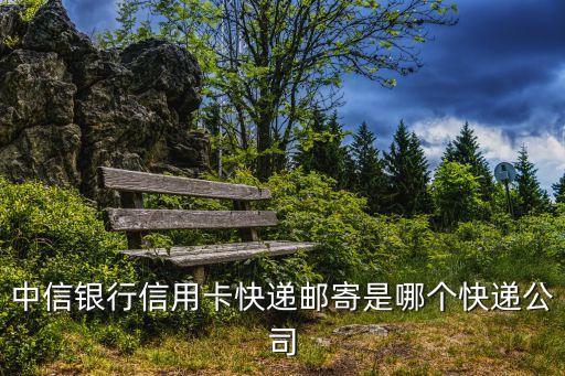 中信銀行信用卡快遞郵寄是哪個快遞公司