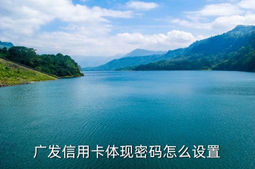 廣發(fā)信用卡體現(xiàn)密碼怎么設(shè)置
