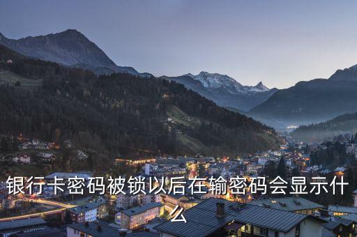 銀行卡密碼被鎖以后在輸密碼會顯示什么