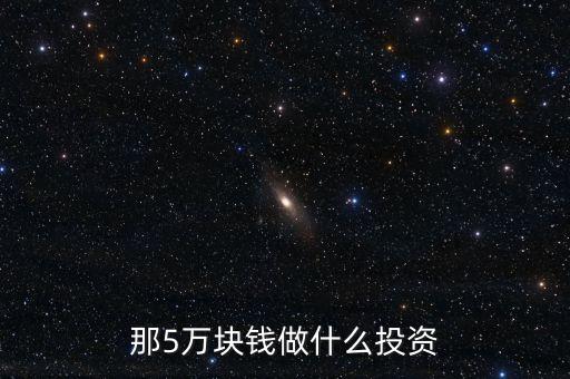 那5萬(wàn)塊錢(qián)做什么投資
