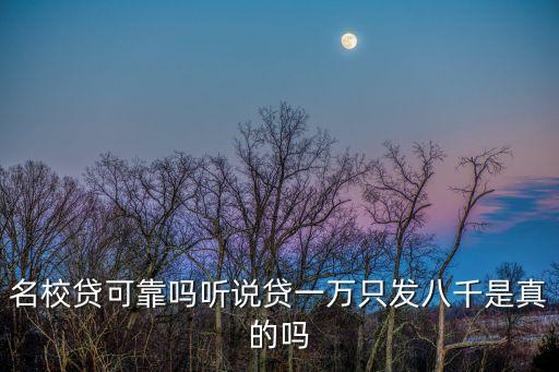 名校貸可靠嗎聽說貸一萬(wàn)只發(fā)八千是真的嗎