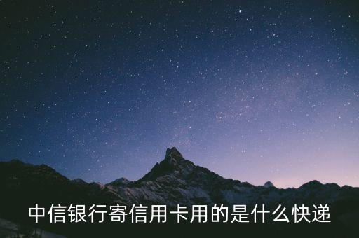 中信銀行寄信用卡用的是什么快遞