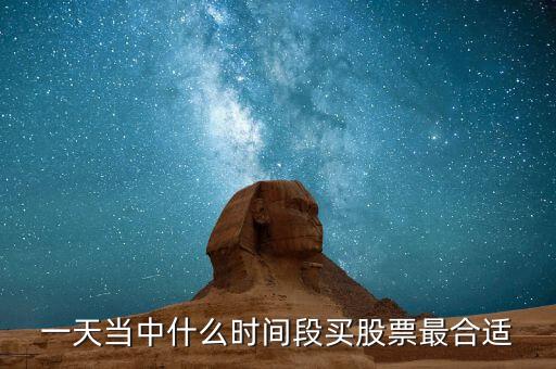 買股票什么時間段買比較劃算，一天當中什么時間段買股票最合適