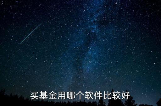 有什么買基金的軟件哪個好，買基金用哪個軟件比較好
