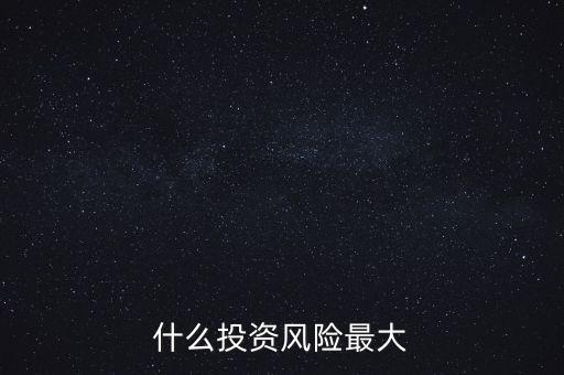 什么投資風(fēng)險(xiǎn)最大
