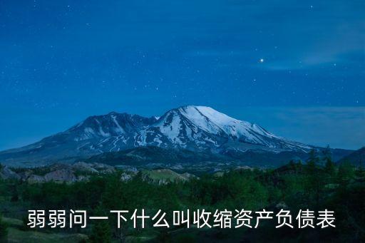 弱弱問一下什么叫收縮資產(chǎn)負(fù)債表