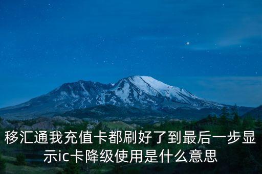 移匯通我充值卡都刷好了到最后一步顯示ic卡降級使用是什么意思