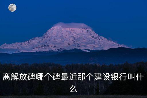 離解放碑哪個碑最近那個建設(shè)銀行叫什么