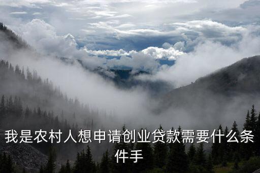 我是農(nóng)村人想申請(qǐng)創(chuàng)業(yè)貸款需要什么條件手