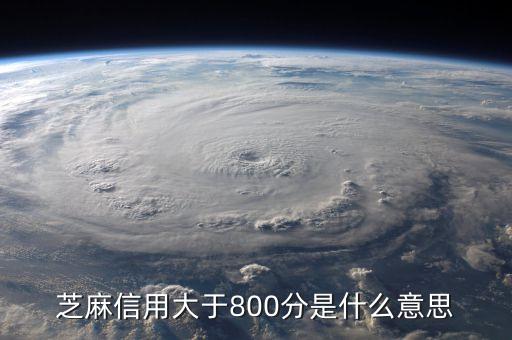 芝麻信用大于800分是什么意思