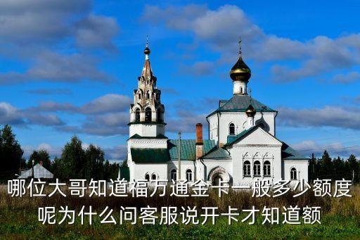 哪位大哥知道福萬(wàn)通金卡一般多少額度呢為什么問(wèn)客服說(shuō)開(kāi)卡才知道額