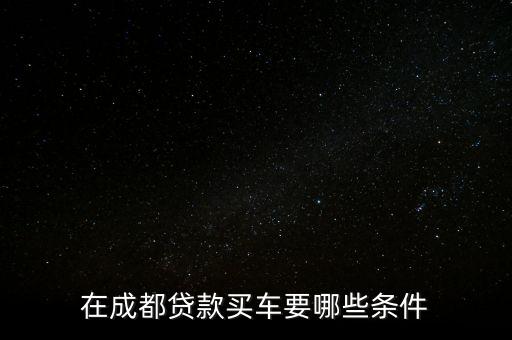 在成都貸款買車要哪些條件