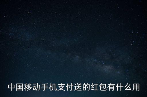 中國移動(dòng)手機(jī)支付送的紅包有什么用