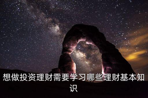 想做投資理財需要學習哪些理財基本知識