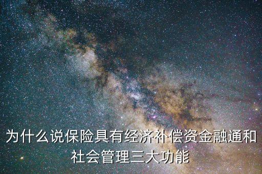 為什么說(shuō)保險(xiǎn)具有經(jīng)濟(jì)補(bǔ)償資金融通和社會(huì)管理三大功能