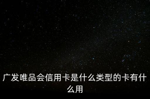 廣發(fā)唯品會(huì)信用卡是什么類型的卡有什么用