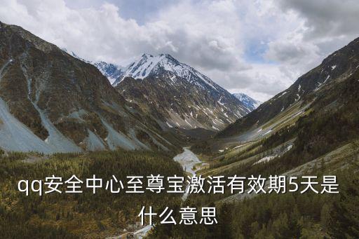 qq安全中心至尊寶激活有效期5天是什么意思
