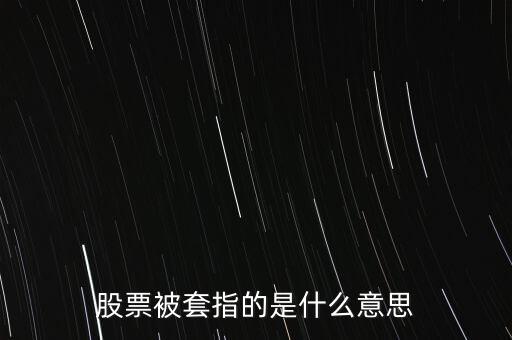 股票被套什么意思，股票被套指的是什么意思