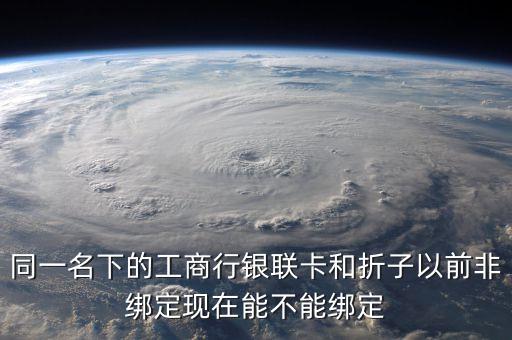 同一名下的工商行銀聯(lián)卡和折子以前非綁定現(xiàn)在能不能綁定