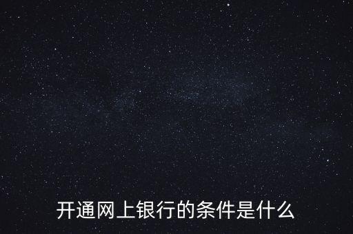 開通網(wǎng)上銀行的條件是什么