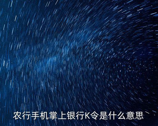 農(nóng)行掌上銀行k令是什么意思，我用農(nóng)行卡交手機(jī)費(fèi)上面提示請輸入k令是什么意思