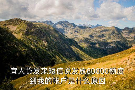 宜人貸叫什么意思，宜人貸發(fā)來短信說發(fā)放80000額度到我的帳戶是什么原因