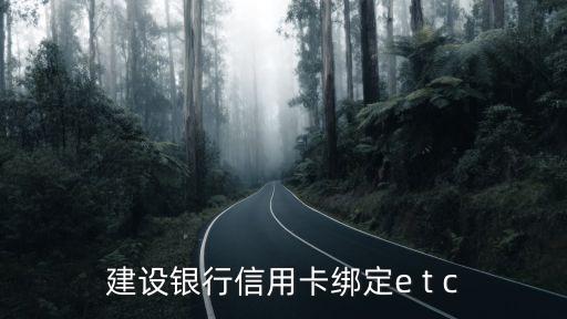 建行etc怎么綁定信用卡，建行etc怎么綁定信用卡