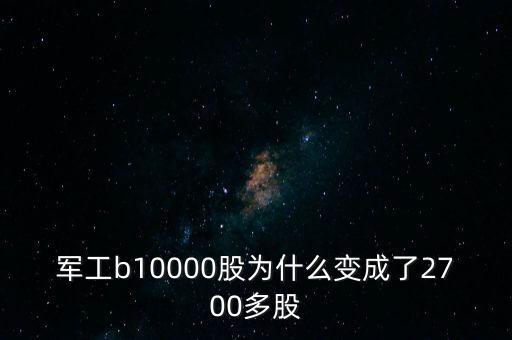 軍工b10000股為什么變成了2700多股