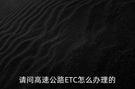 請問高速公路ETC怎么辦理的