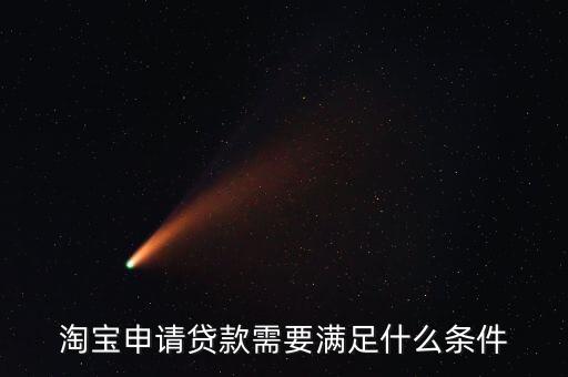 淘寶借貸需要什么條件，申請(qǐng)?zhí)詫毿庞觅J款有什么條件