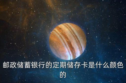 郵政儲(chǔ)蓄銀行的定期儲(chǔ)存卡是什么顏色的