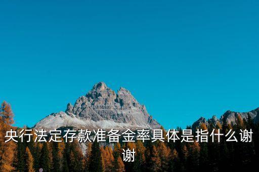 央行法定存款準備金率具體是指什么謝謝