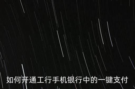如何開通工行手機(jī)銀行中的一鍵支付