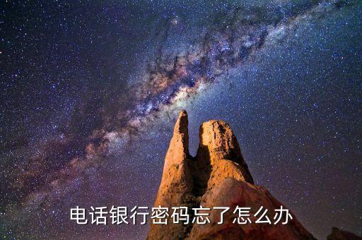 電話銀行改取款密碼忘了怎么辦，電話銀行密碼忘了怎么辦