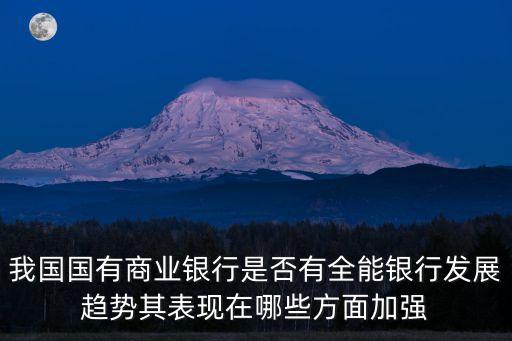 我國國有商業(yè)銀行是否有全能銀行發(fā)展趨勢其表現(xiàn)在哪些方面加強