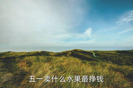 五一假期賣什么賺錢，五一假期擺地攤什么賺錢