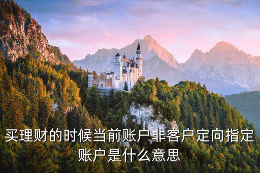 什么是非綁定賬戶，買理財?shù)臅r候當(dāng)前賬戶非客戶定向指定賬戶是什么意思