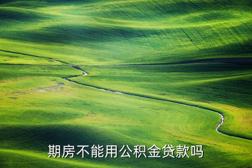 期房不能用公積金貸款嗎
