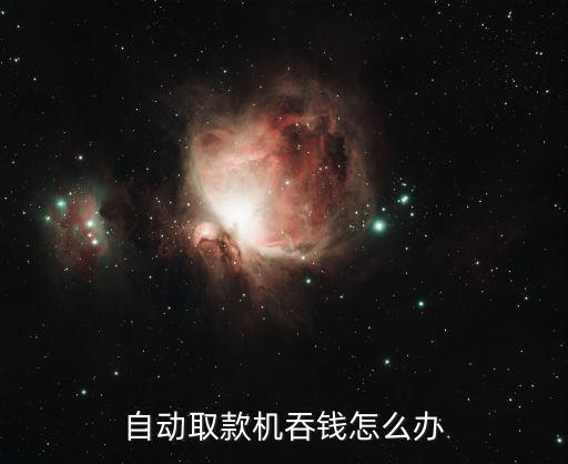 自動取款機吞錢怎么辦