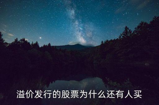 溢價發(fā)行的股票為什么還有人買