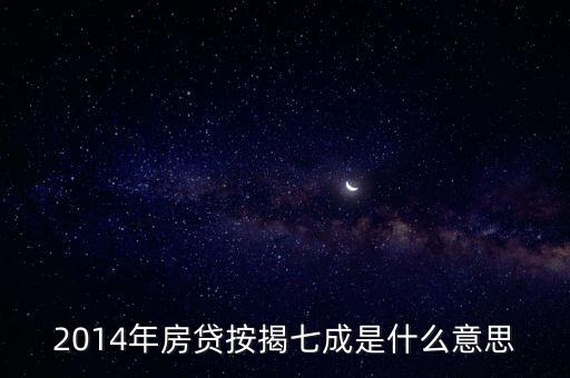按揭7成是什么意思，2014年房貸按揭七成是什么意思