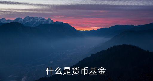 什么是貨幣市場(chǎng)基金，什么是貨幣市場(chǎng)基金