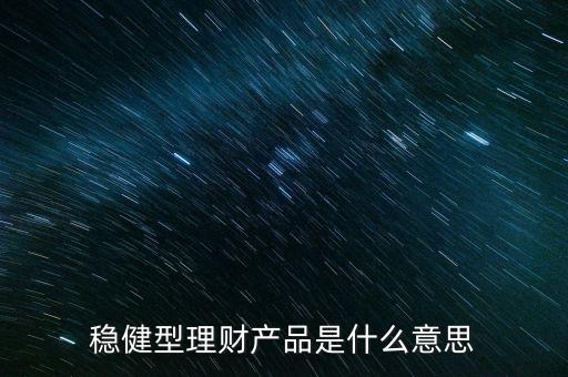 什么是穩(wěn)健型和影響型，工商銀行理財(cái)什么是穩(wěn)健型