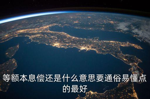 等額本息償還是什么意思要通俗易懂點(diǎn)的最好