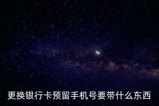 更換銀行卡預(yù)留手機(jī)號要帶什么東西