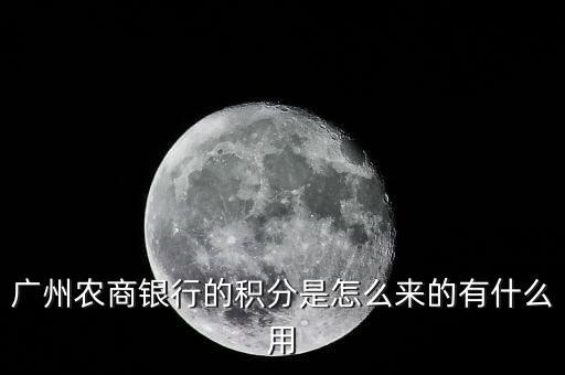 廣州農(nóng)商銀行的積分是怎么來的有什么用