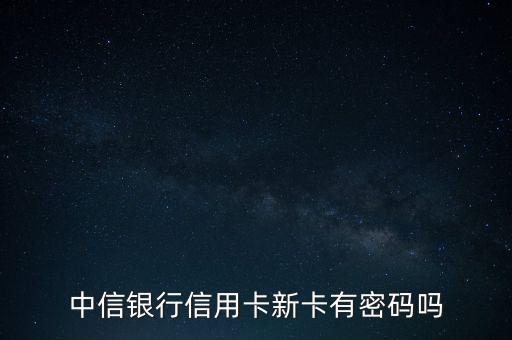 中信銀行信用卡新卡有密碼嗎