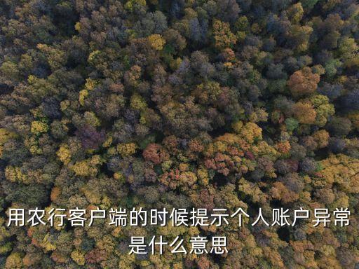 銀行賬戶異動是什么意思，用農行客戶端的時候提示個人賬戶異常是什么意思