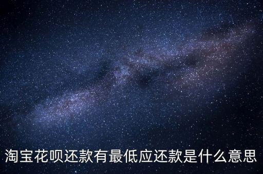 花唄賬單最低還款是什么意思，淘寶花唄還款有最低應(yīng)還款是什么意思