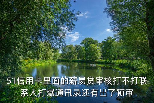 薪易貸審核電話(huà)問(wèn)什么意思，51薪易貸審核的時(shí)候打電話(huà)還是審核通過(guò)下款時(shí)打電話(huà)